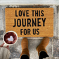 Love This Journey For Us Doormat